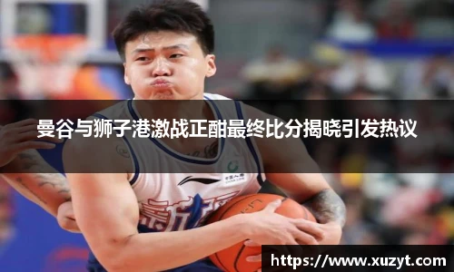 曼谷与狮子港激战正酣最终比分揭晓引发热议