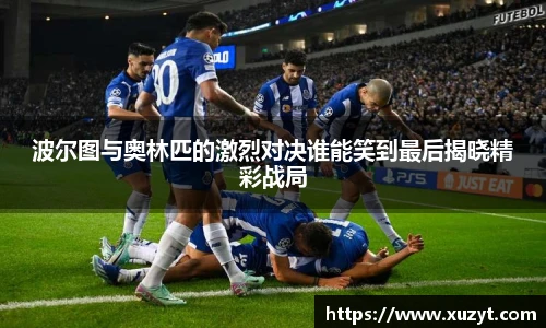 波尔图与奥林匹的激烈对决谁能笑到最后揭晓精彩战局
