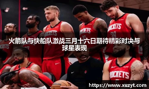 火箭队与快船队激战三月十六日期待精彩对决与球星表现
