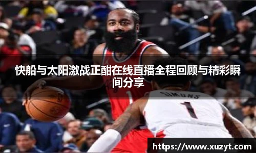 快船与太阳激战正酣在线直播全程回顾与精彩瞬间分享